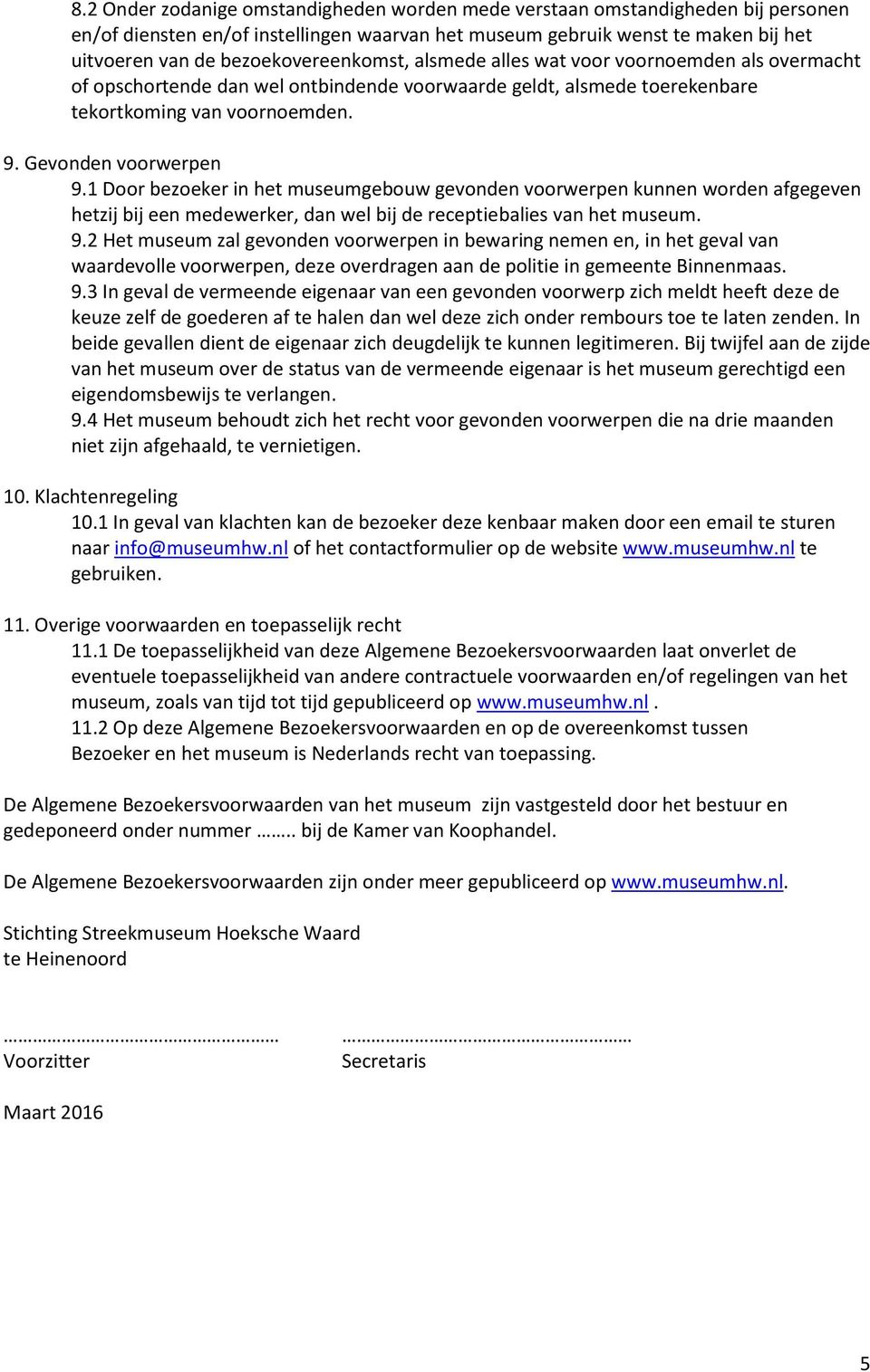 1 Door bezoeker in het museumgebouw gevonden voorwerpen kunnen worden afgegeven hetzij bij een medewerker, dan wel bij de receptiebalies van het museum. 9.