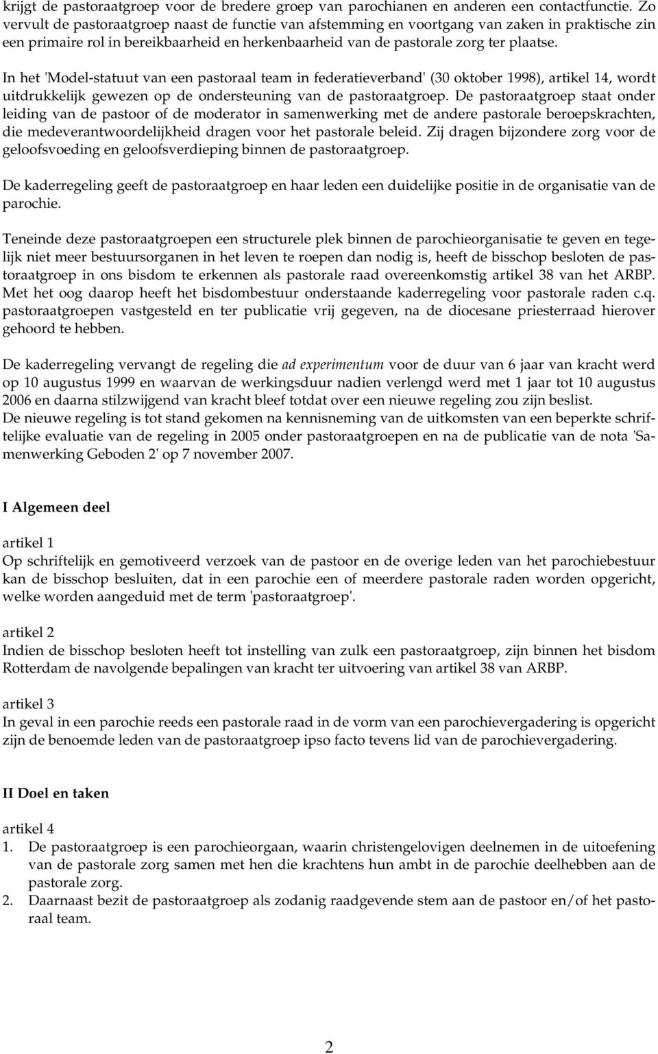 In het 'Model-statuut van een pastoraal team in federatieverband' (30 oktober 1998), artikel 14, wordt uitdrukkelijk gewezen op de ondersteuning van de pastoraatgroep.