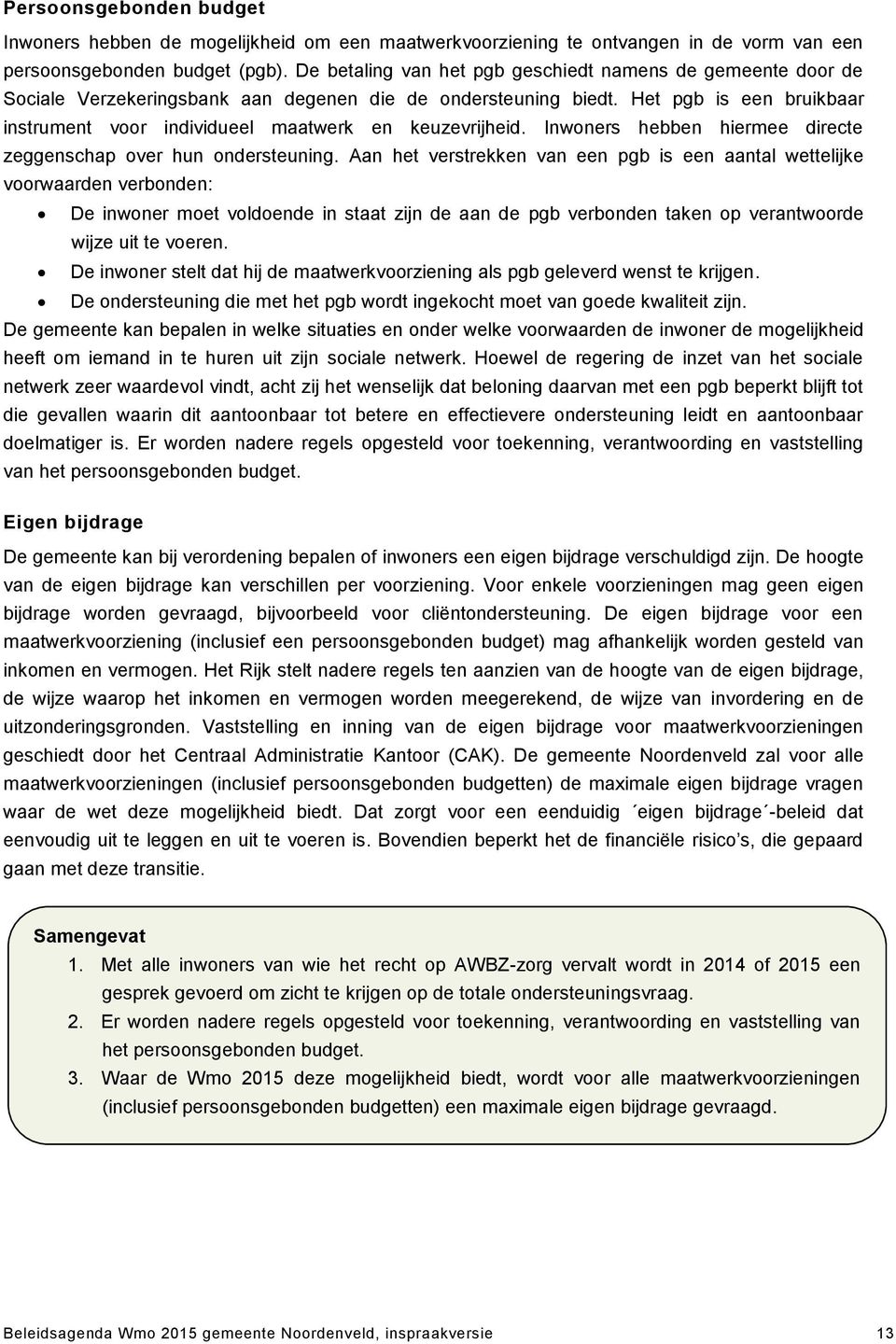 Het pgb is een bruikbaar instrument voor individueel maatwerk en keuzevrijheid. Inwoners hebben hiermee directe zeggenschap over hun ondersteuning.