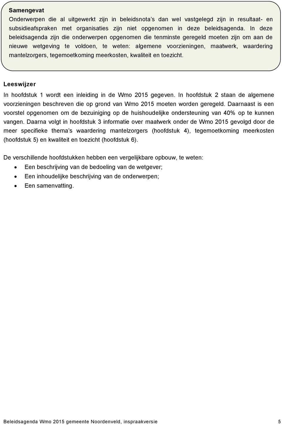 tegemoetkoming meerkosten, kwaliteit en toezicht. Leeswijzer In hoofdstuk 1 wordt een inleiding in de Wmo 2015 gegeven.