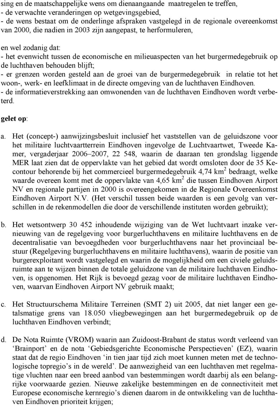 behouden blijft; - er grenzen worden gesteld aan de groei van de burgermedegebruik in relatie tot het woon-, werk- en leefklimaat in de directe omgeving van de luchthaven Eindhoven.