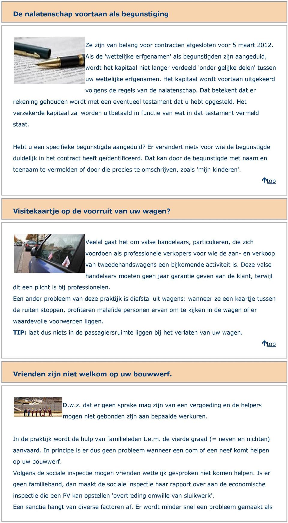 Het kapitaal wordt voortaan uitgekeerd volgens de regels van de nalatenschap. Dat betekent dat er rekening gehouden wordt met een eventueel testament dat u hebt opgesteld.