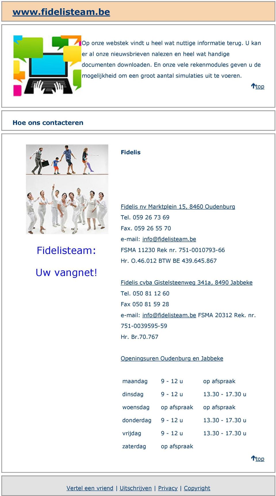 059 26 55 70 Fidelisteam: Uw vangnet! e-mail: info@fidelisteam.be FSMA 11230 Rek nr. 751-0010793-66 Hr. O.46.012 BTW BE 439.645.867 Fidelis cvba Gistelsteenweg 341a, 8490 Jabbeke Tel.