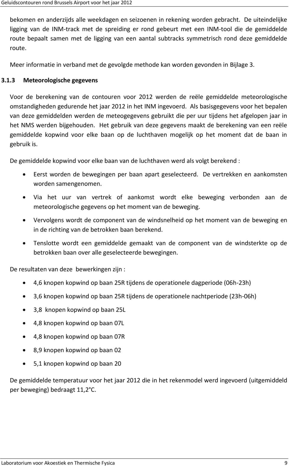 gemiddelde route. Meer informatie in verband met de gevolgde methode kan worden gevonden in Bijlage 3. 3.1.