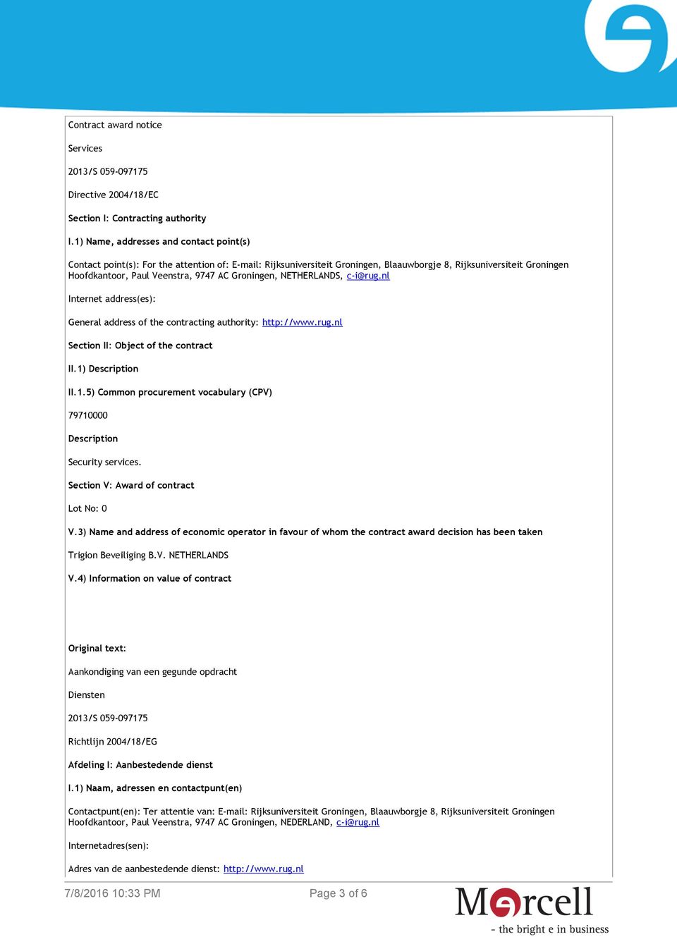 Groningen, NETHERLANDS, c-i@rug.nl Internet address(es): General address of the contracting authority: http://www.rug.nl Section II: Object of the contract II.1)