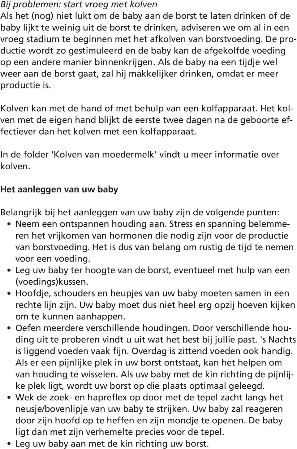 Als de baby na een tijdje wel weer aan de borst gaat, zal hij makkelijker drinken, omdat er meer productie is. Kolven kan met de hand of met behulp van een kolfapparaat.