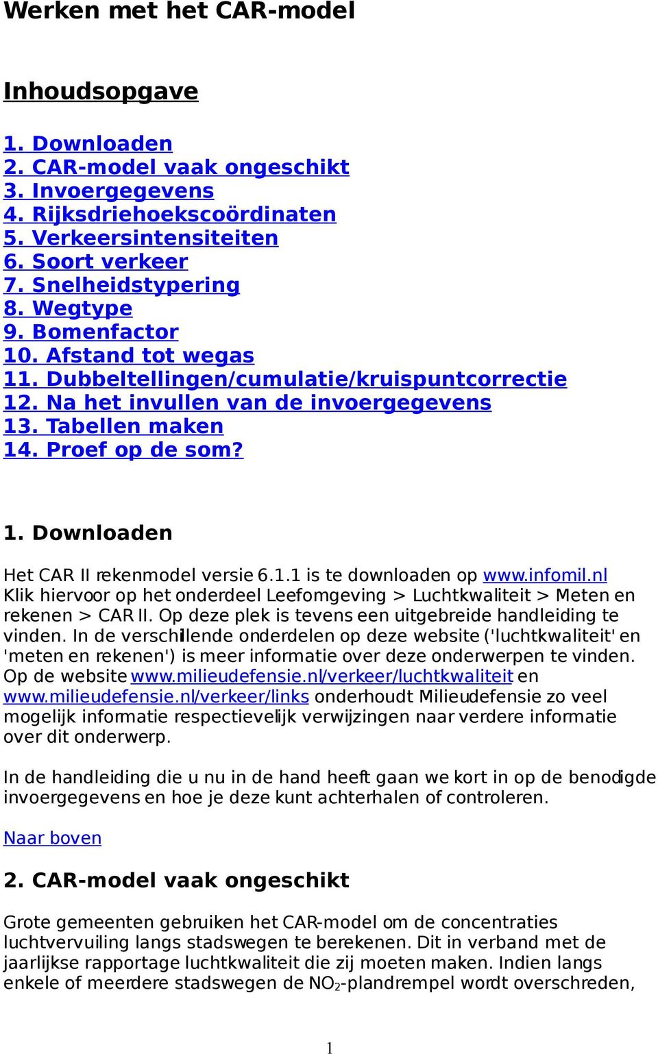 1.1 is te downloaden op www.infomil.nl Klik hiervoor op het onderdeel Leefomgeving > Luchtkwaliteit > Meten en rekenen > CAR II. Op deze plek is tevens een uitgebreide handleiding te vinden.