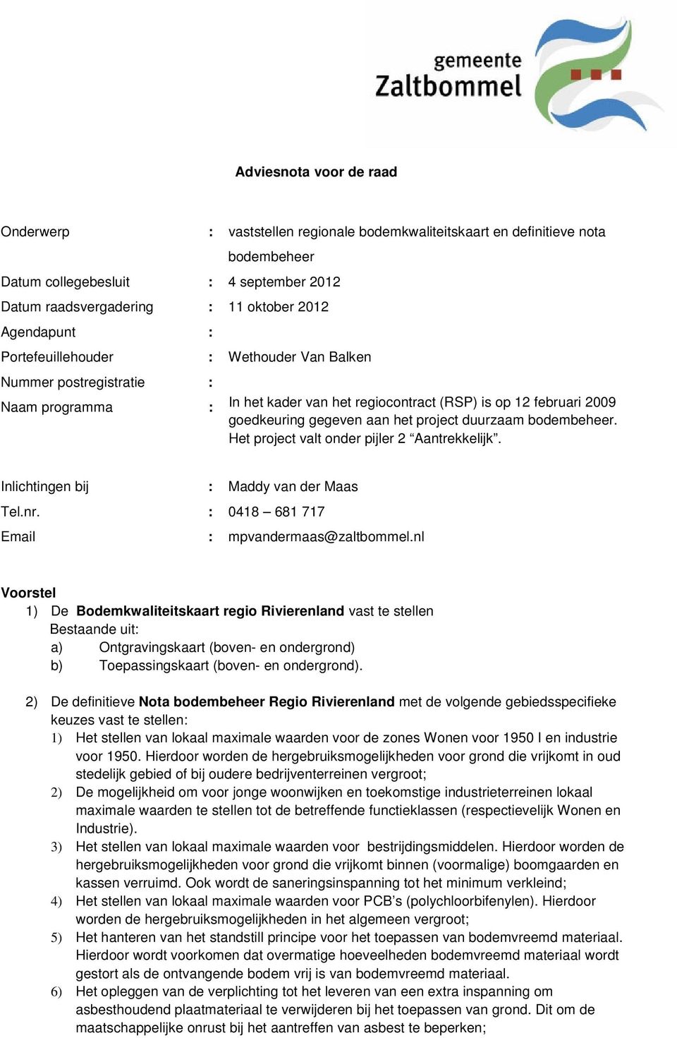 duurzaam bodembeheer. Het project valt onder pijler 2 Aantrekkelijk. Inlichtingen bij Tel.nr. Email : : : Maddy van der Maas 0418 681 717 mpvandermaas@zaltbommel.