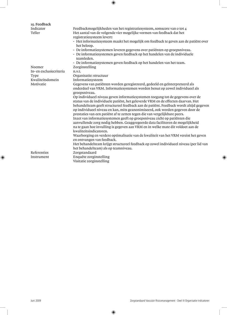 - De informatiesystemen geven feedback op het handelen van de individuele teamleden. - De informatiesystemen geven feedback op het handelen van het team. Zorginstelling In- en exclusiecriteria n.v.t. Organisatie: structuur Informatiesysteem Gegevens van patiënten worden geregistreerd, gedeeld en geïnterpreteerd als onderdeel van VRM.