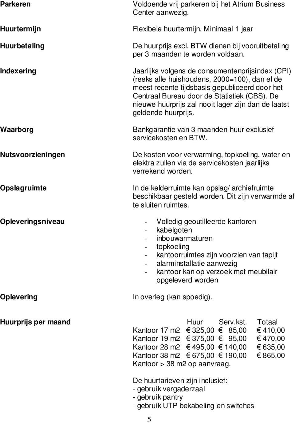 Jaarlijks volgens de consumentenprijsindex (CPI) (reeks alle huishoudens, 2000=100), dan el de meest recente tijdsbasis gepubliceerd door het Centraal Bureau door de Statistiek (CBS).