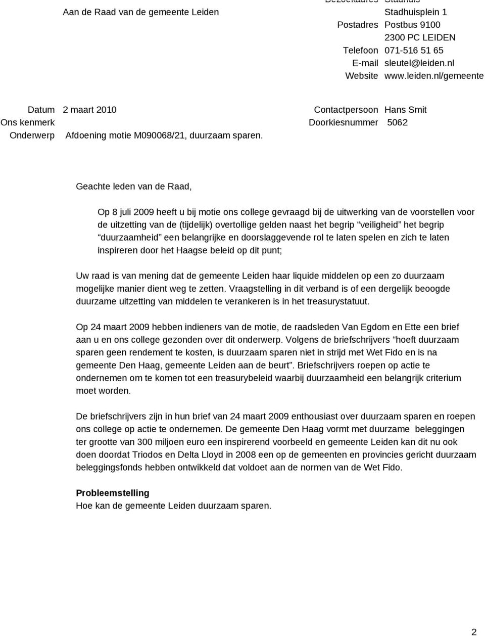 Geachte leden van de Raad, Op 8 juli 2009 heeft u bij motie ons college gevraagd bij de uitwerking van de voorstellen voor de uitzetting van de (tijdelijk) overtollige gelden naast het begrip