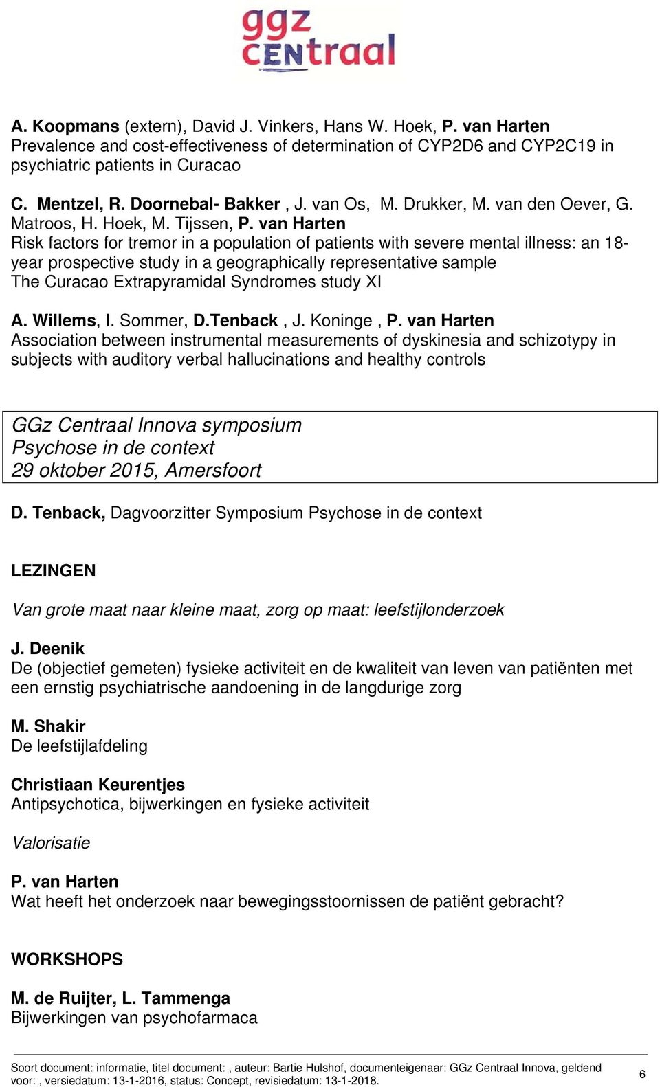 van Harten Risk factors for tremor in a population of patients with severe mental illness: an 18- year prospective study in a geographically representative sample The Curacao Extrapyramidal Syndromes