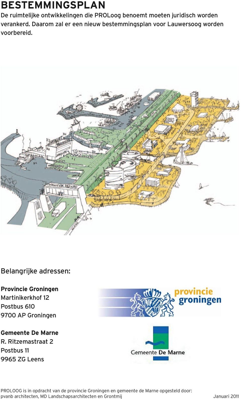 Belangrijke adressen: Provincie Groningen Martinikerkhof 12 Postbus 610 9700 AP Groningen Gemeente De Marne R.