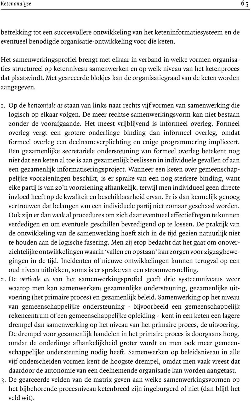 Met gearceerde blokjes kan de organisatiegraad van de keten worden aangegeven. 1. Op de horizontale as staan van links naar rechts vijf vormen van samenwerking die logisch op elkaar volgen.