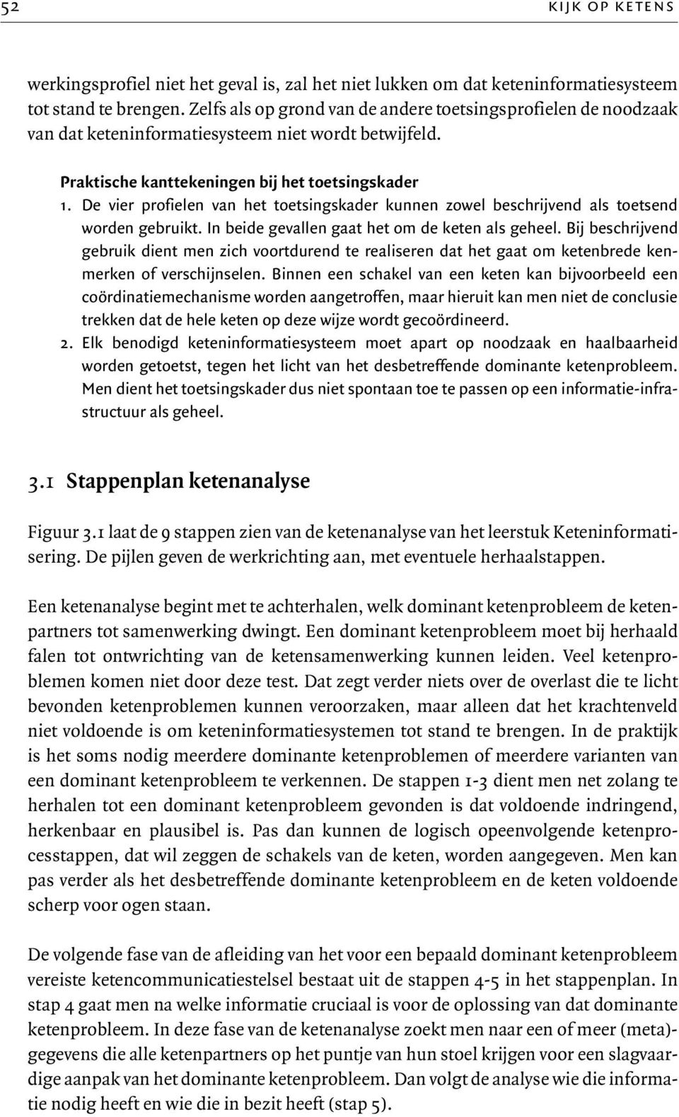 De vier profielen van het toetsingskader kunnen zowel beschrijvend als toetsend worden gebruikt. In beide gevallen gaat het om de keten als geheel.