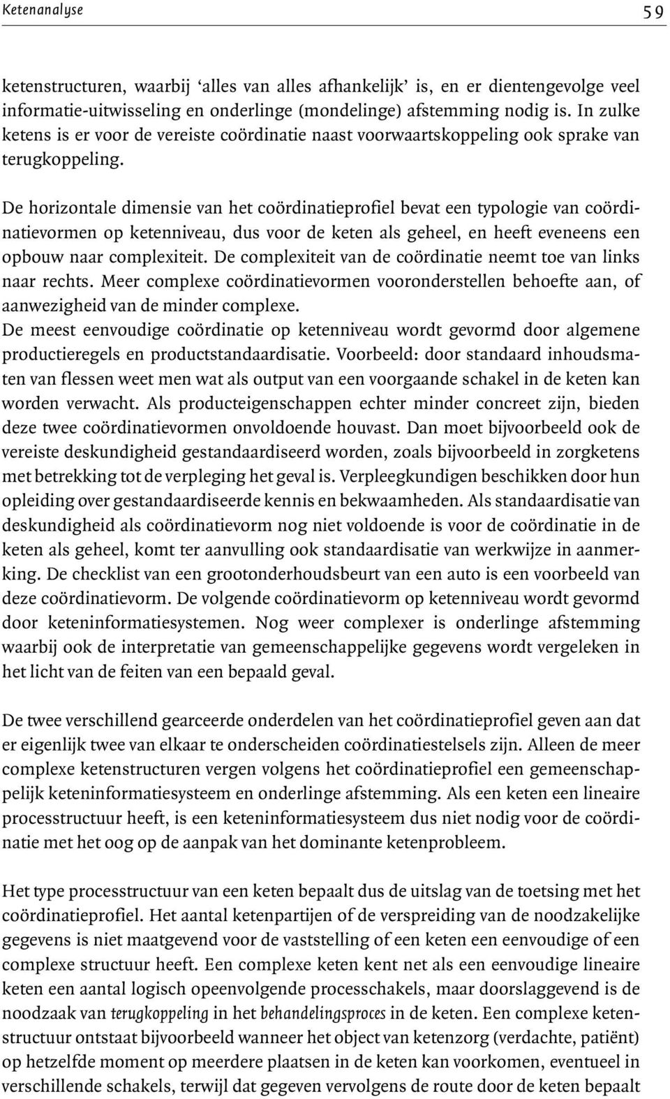 De horizontale dimensie van het coördinatieprofiel bevat een typologie van coördinatievormen op ketenniveau, dus voor de keten als geheel, en heeft eveneens een opbouw naar complexiteit.