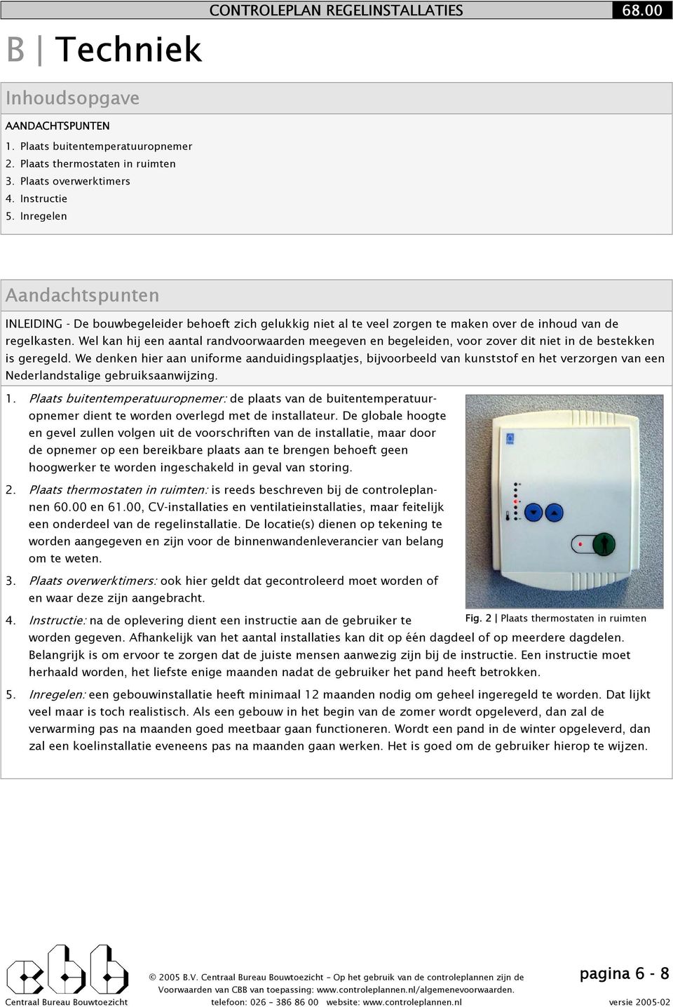 Wel kan hij een aantal randvoorwaarden meegeven en begeleiden, voor zover dit niet in de bestekken is geregeld.