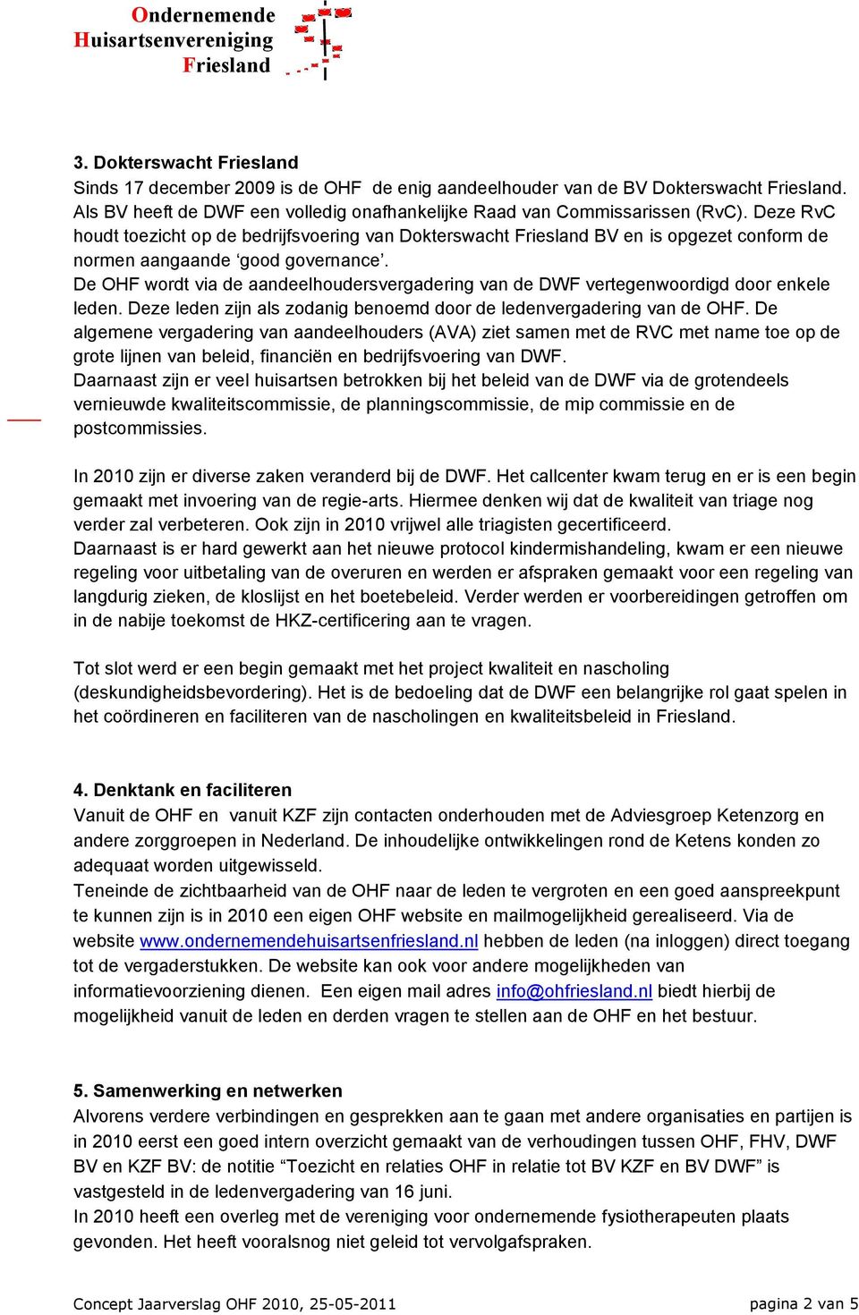 De OHF wordt via de aandeelhoudersvergadering van de DWF vertegenwoordigd door enkele leden. Deze leden zijn als zodanig benoemd door de ledenvergadering van de OHF.