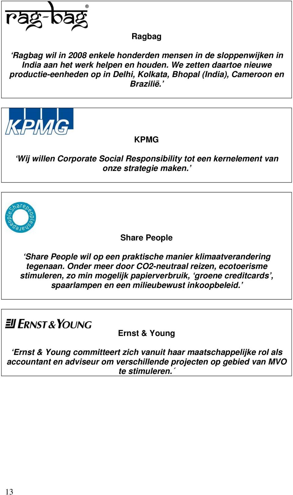 KPMG Wij willen Corporate Social Responsibility tot een kernelement van onze strategie maken. Share People Share People wil op een praktische manier klimaatverandering tegenaan.