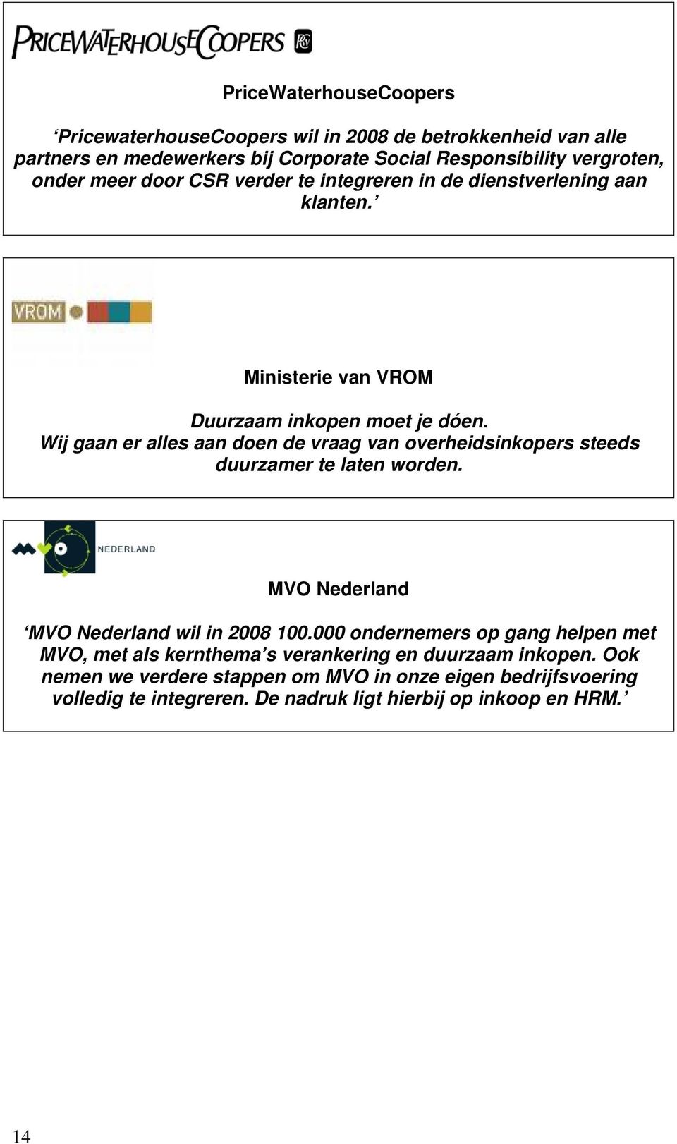 Wij gaan er alles aan doen de vraag van overheidsinkopers steeds duurzamer te laten worden. MVO Nederland MVO Nederland wil in 2008 100.