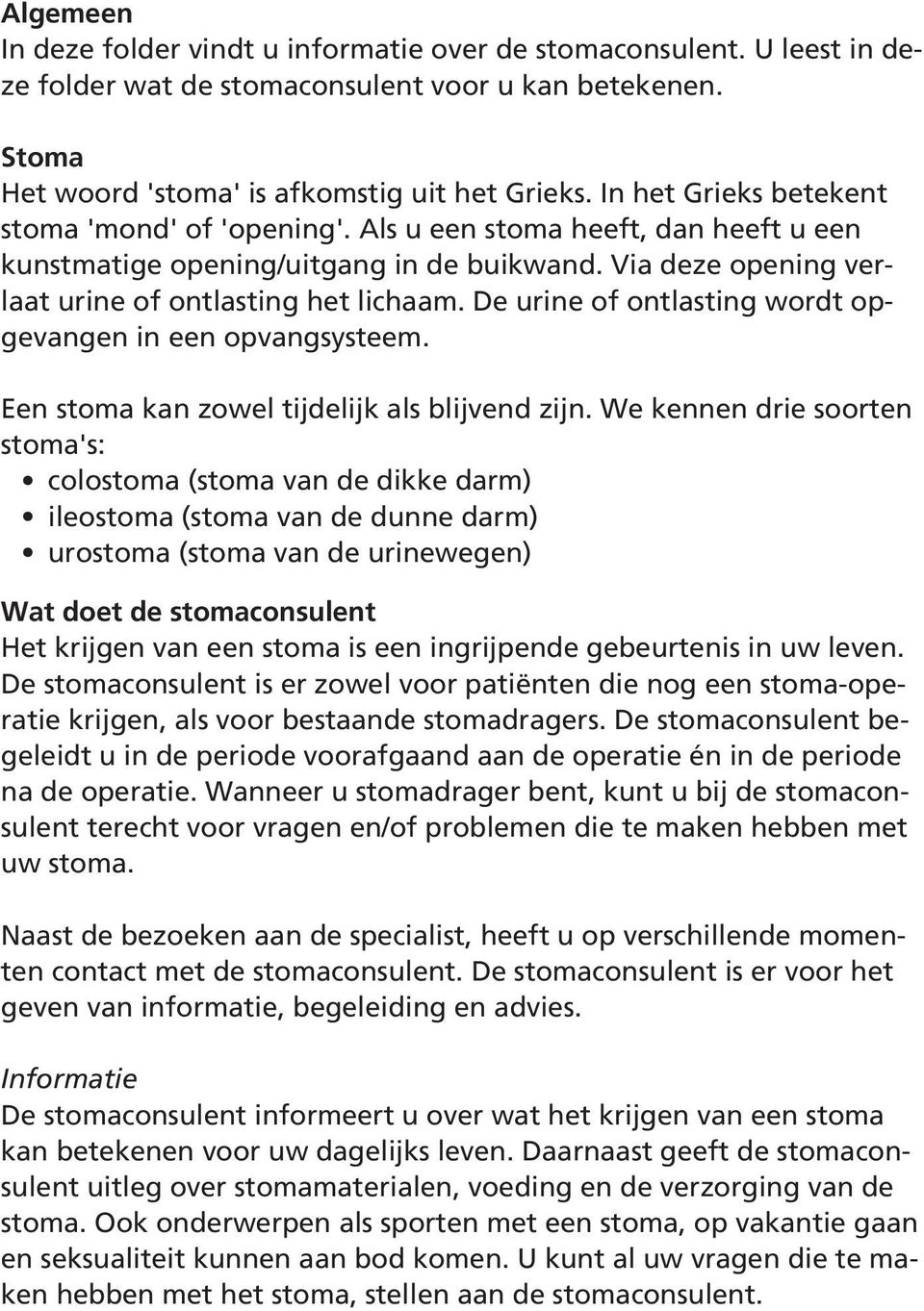 De urine of ontlasting wordt opgevangen in een opvangsysteem. Een stoma kan zowel tijdelijk als blijvend zijn.