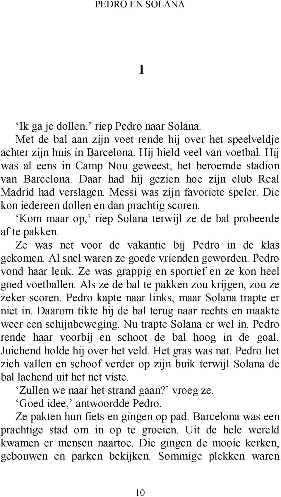 Die kon iedereen dollen en dan prachtig scoren. Kom maar op, riep Solana terwijl ze de bal probeerde af te pakken. Ze was net voor de vakantie bij Pedro in de klas gekomen.