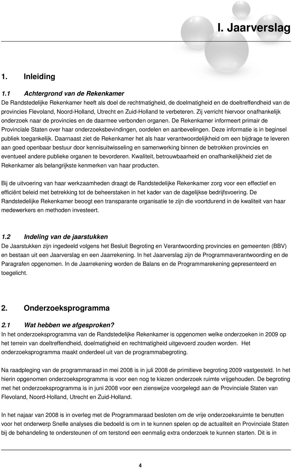 Zuid-Holland te verbeteren. Zij verricht hiervoor onafhankelijk onderzoek naar de provincies en de daarmee verbonden organen.