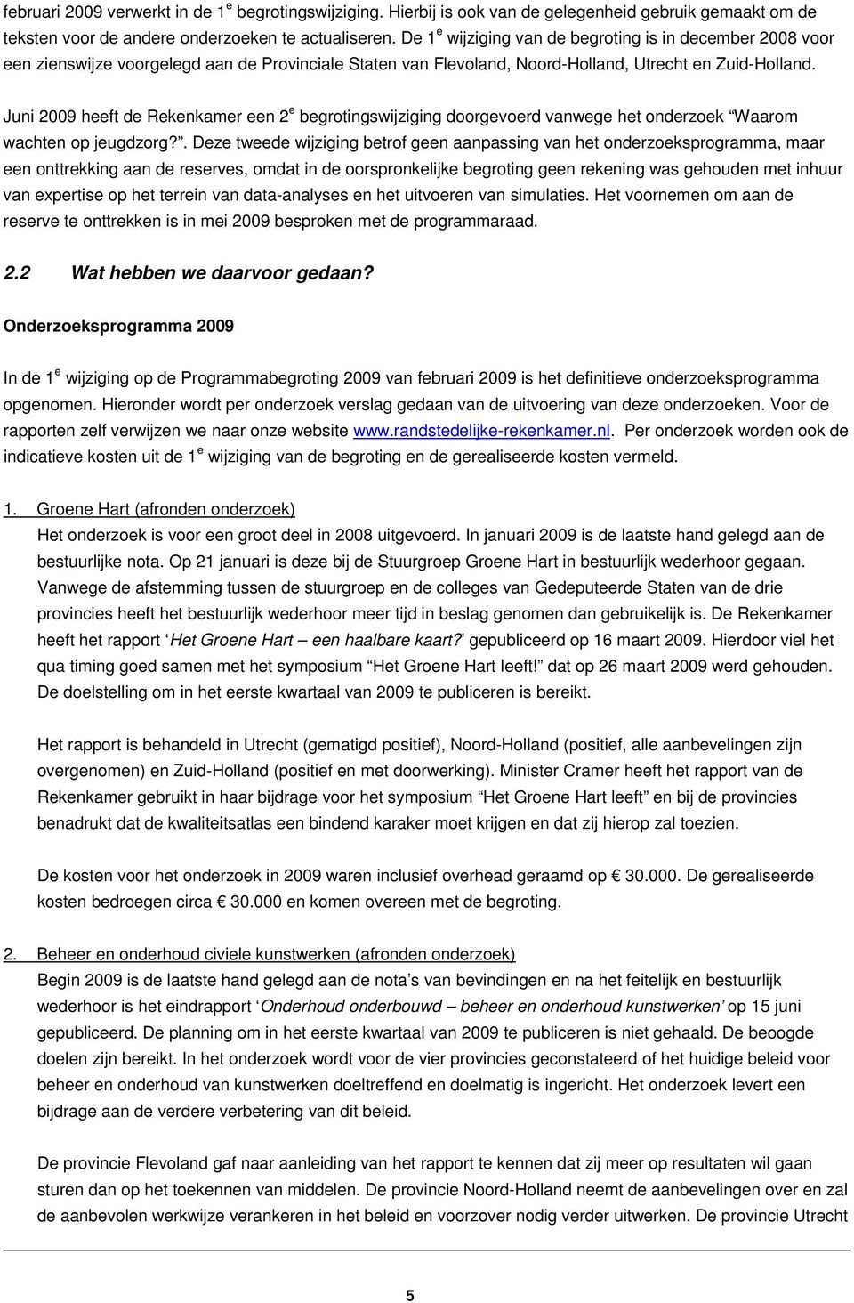 Juni 2009 heeft de Rekenkamer een 2 e begrotingswijziging doorgevoerd vanwege het onderzoek Waarom wachten op jeugdzorg?