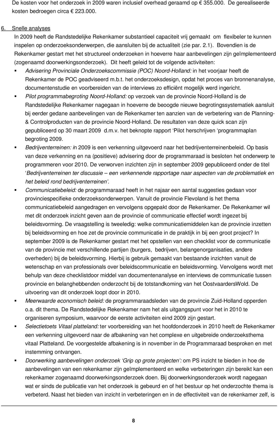 2.1). Bovendien is de Rekenkamer gestart met het structureel onderzoeken in hoeverre haar aanbevelingen zijn geïmplementeerd (zogenaamd doorwerkingsonderzoek).