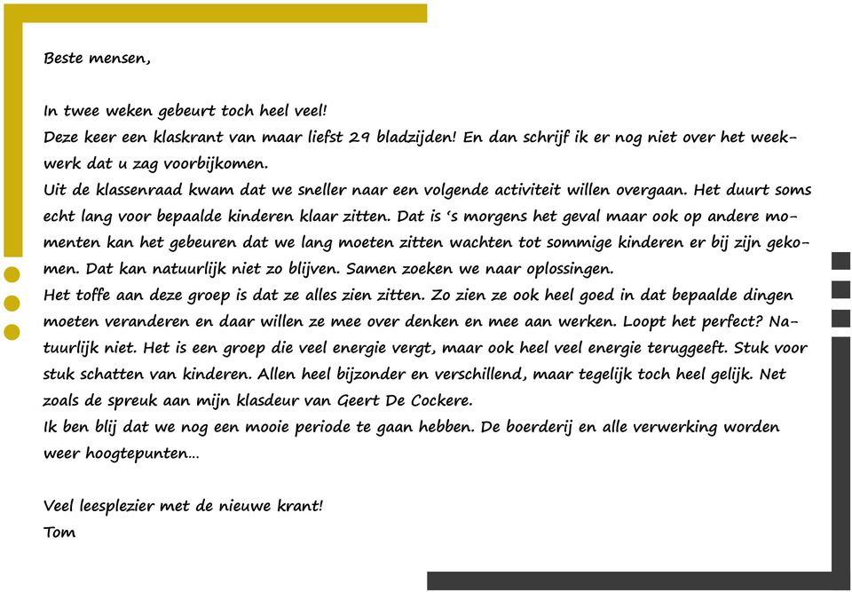 Dat is s morgens het geval maar ook op andere momenten kan het gebeuren dat we lang moeten zitten wachten tot sommige kinderen er bij zijn gekomen. Dat kan natuurlijk niet zo blijven.