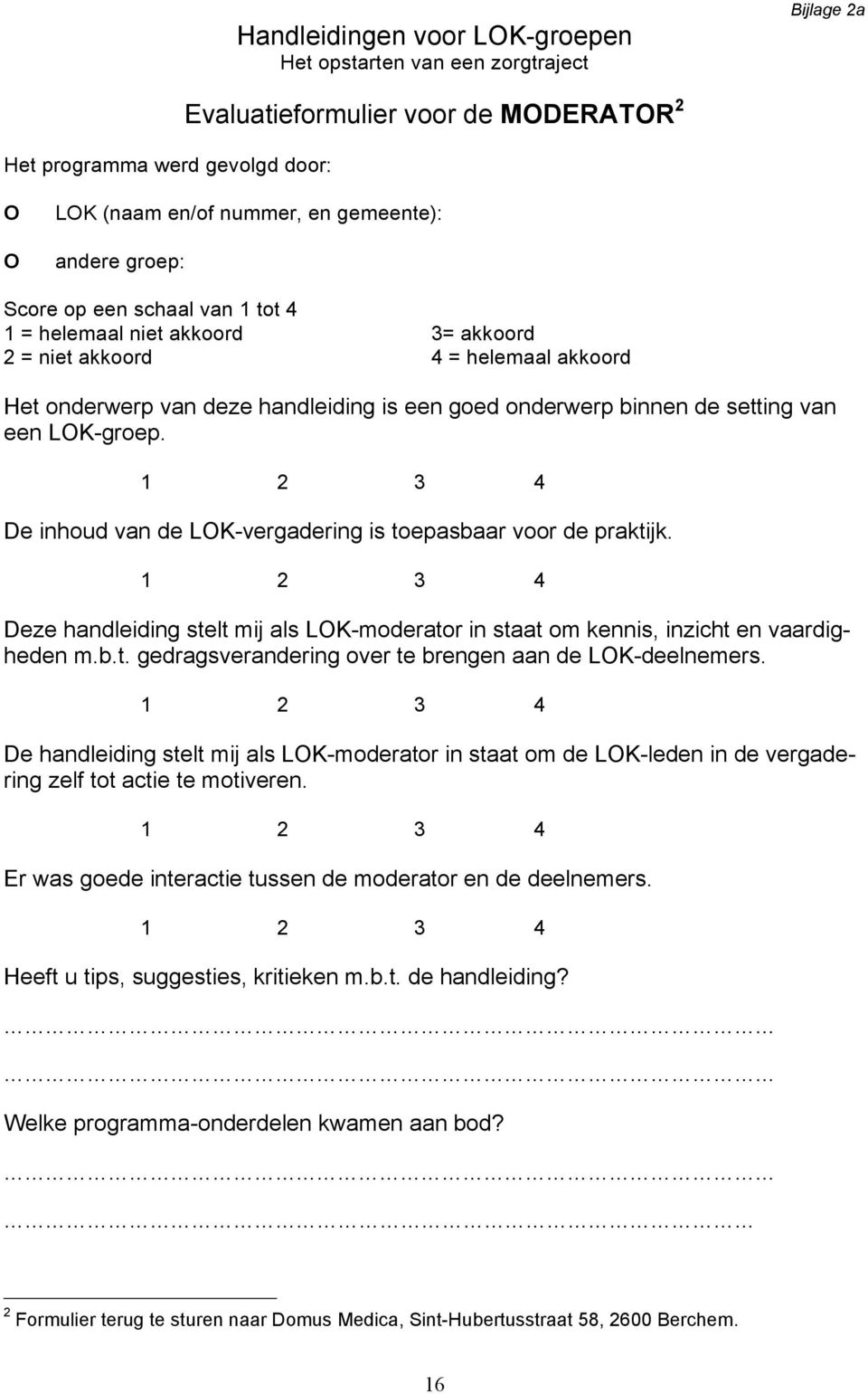 LOK-groep. 1 2 3 4 De inhoud van de LOK-vergadering is toepasbaar voor de praktijk. 1 2 3 4 Deze handleiding stelt mij als LOK-moderator in staat om kennis, inzicht en vaardigheden m.b.t. gedragsverandering over te brengen aan de LOK-deelnemers.