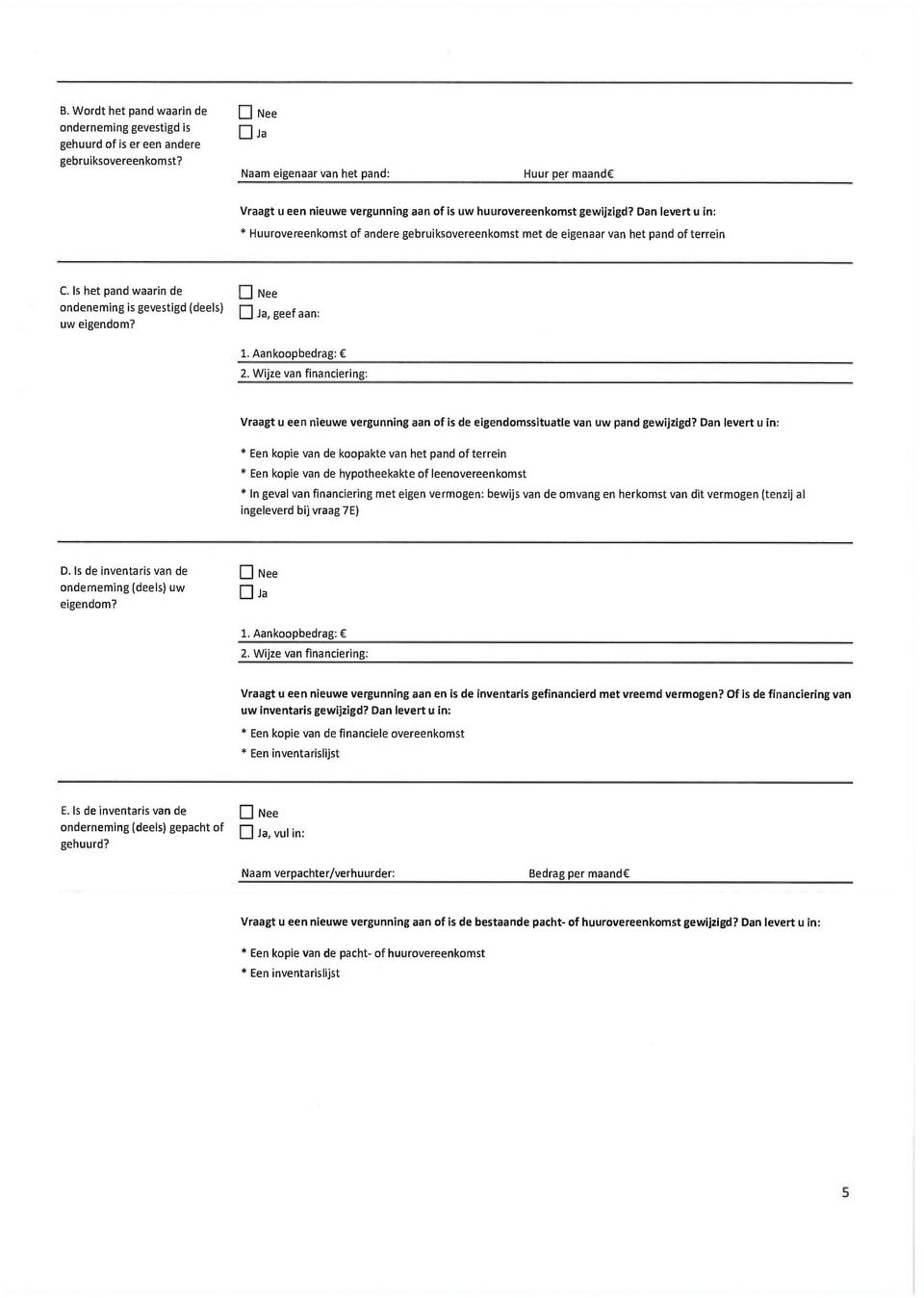 Dan levert u : * Huurovereenkomst of andere gebruiksovereenkomst met de eigenaar van het pand of terre C. Is het pand waar de Ej Nee ondenemg is gevestigd (deels) ri L. j Ja, geef aan: uw eigendom? 1.