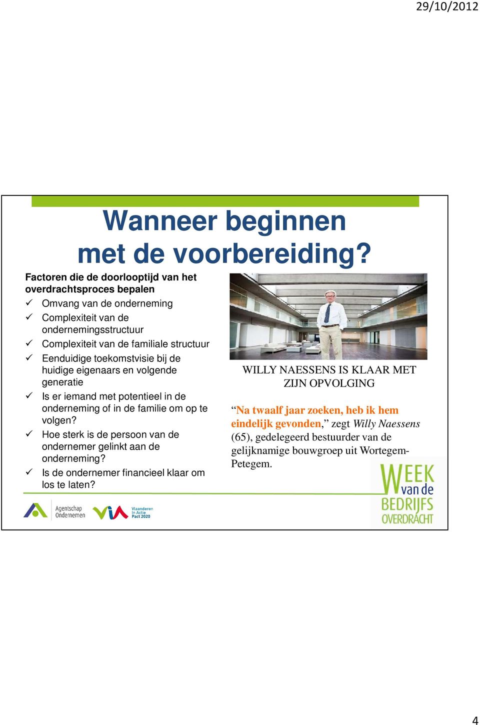 Eenduidige toekomstvisie bij de huidige eigenaars en volgende generatie Is er iemand met potentieel in de onderneming of in de familie om op te volgen?