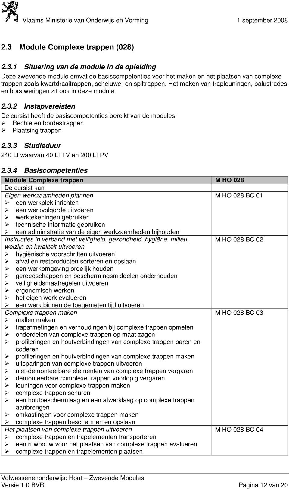 2 Instapvereisten De cursist heeft de basiscompetenties bereikt van de modules: Rechte en bordestrappen Plaatsing trappen 2.3.