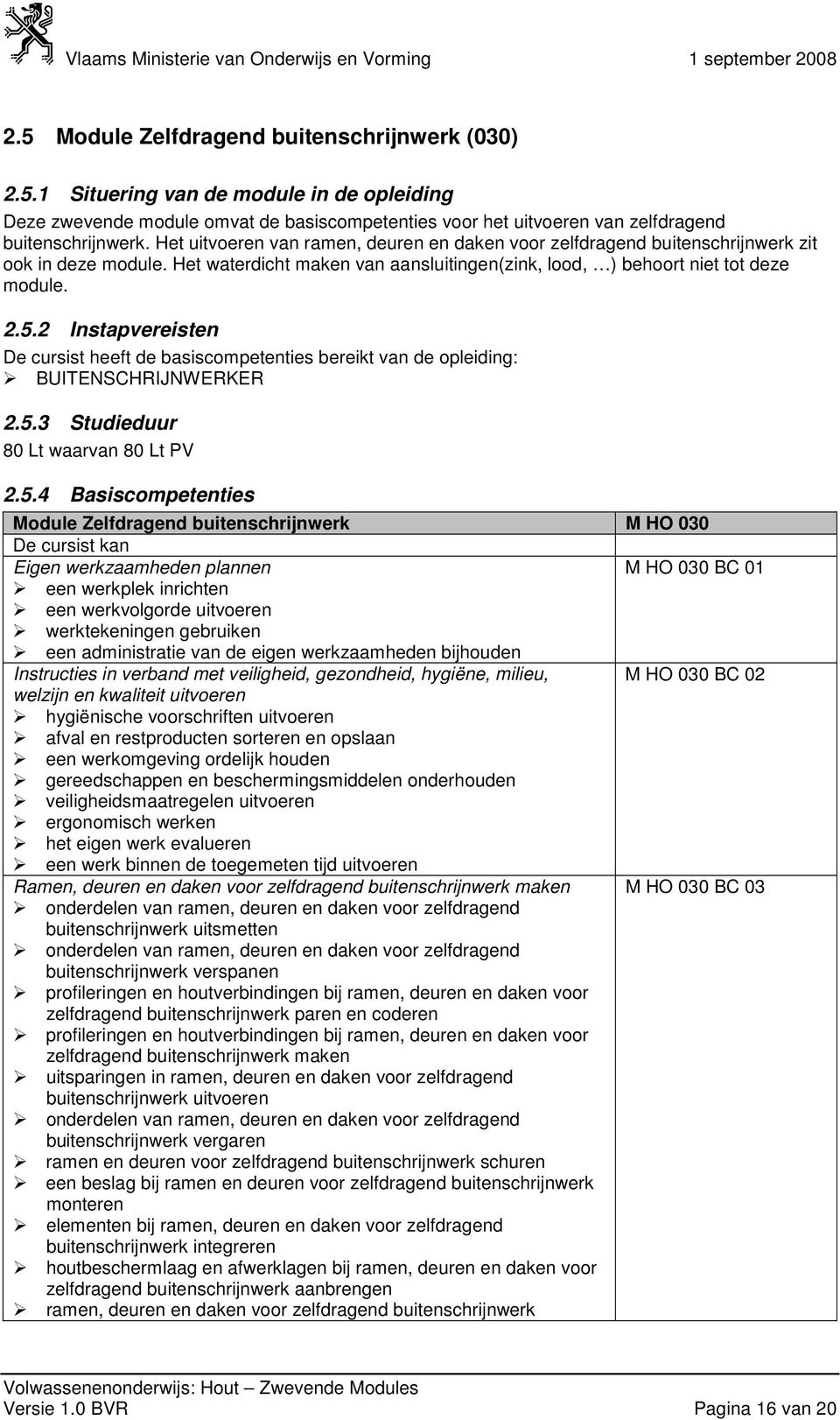 2 Instapvereisten De cursist heeft de basiscompetenties bereikt van de opleiding: BUITENSCHRIJNWERKER 2.5.