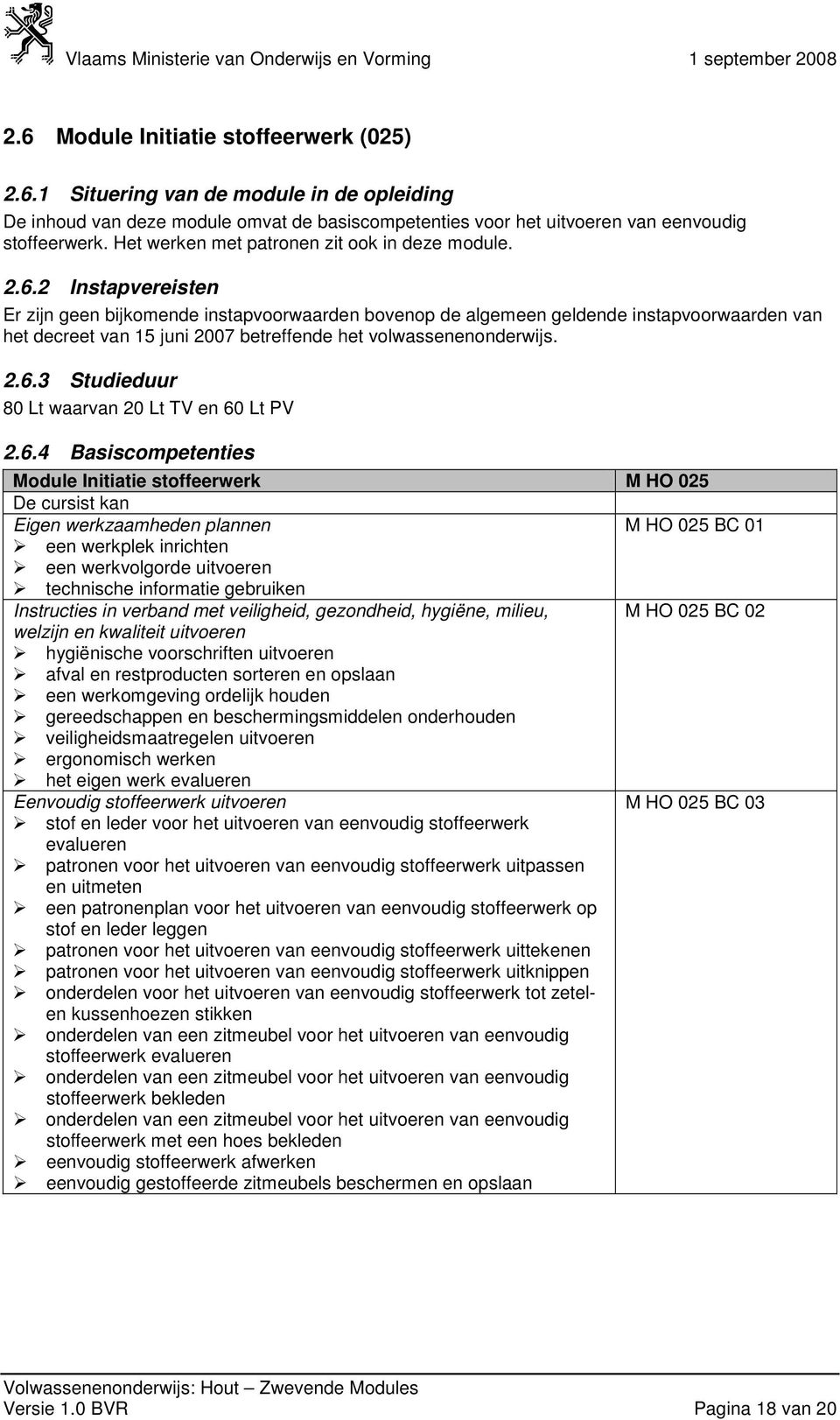 2 Instapvereisten Er zijn geen bijkomende instapvoorwaarden bovenop de algemeen geldende instapvoorwaarden van het decreet van 15 juni 2007 betreffende het volwassenenonderwijs. 2.6.