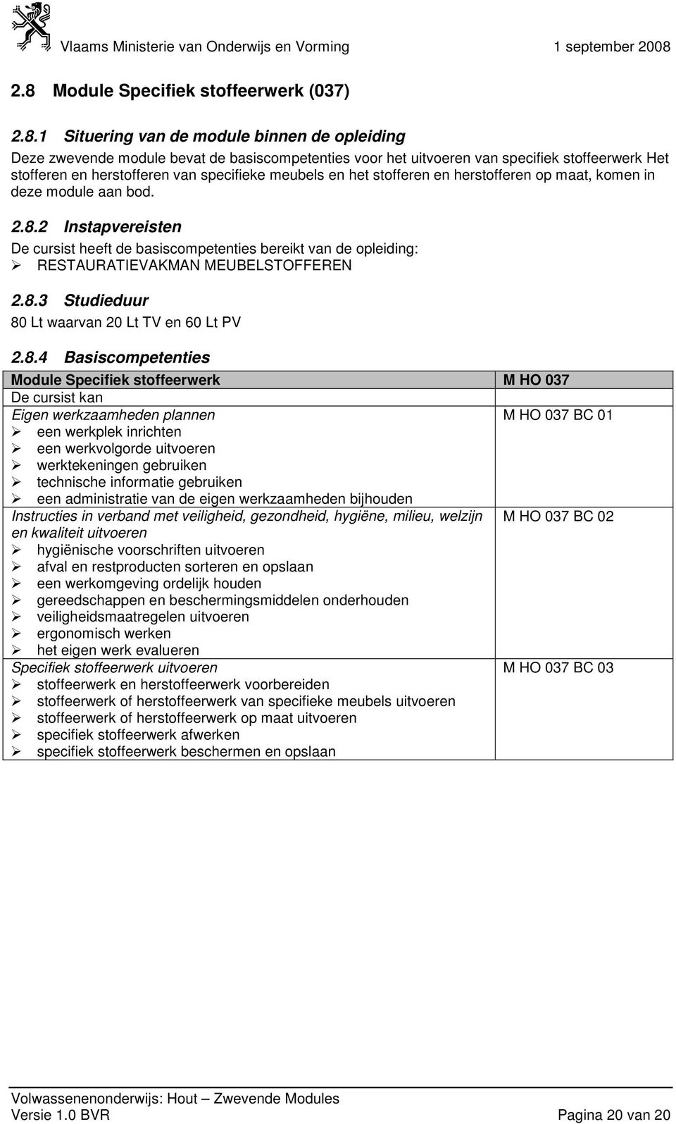 2 Instapvereisten De cursist heeft de basiscompetenties bereikt van de opleiding: RESTAURATIEVAKMAN MEUBELSTOFFEREN 2.8.