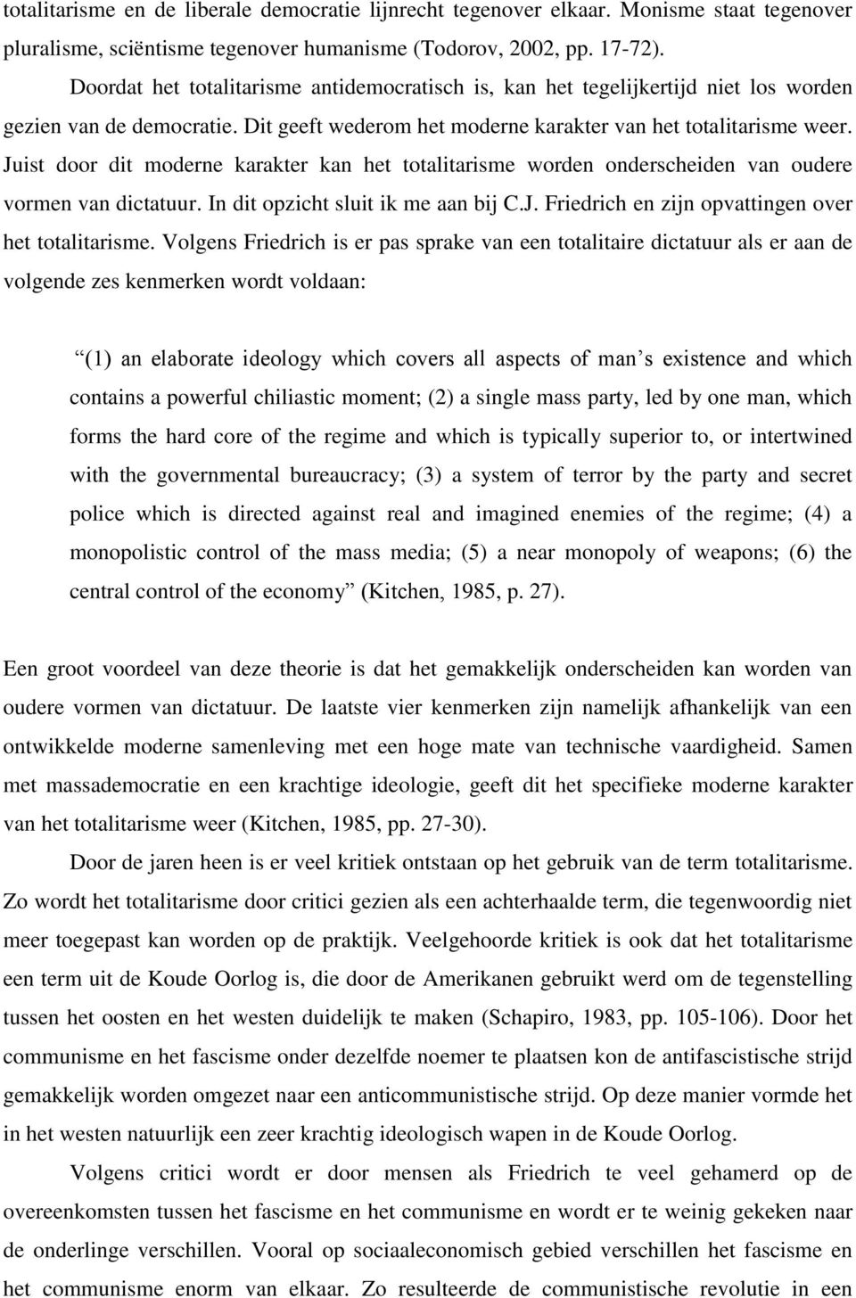 Juist door dit moderne karakter kan het totalitarisme worden onderscheiden van oudere vormen van dictatuur. In dit opzicht sluit ik me aan bij C.J. Friedrich en zijn opvattingen over het totalitarisme.