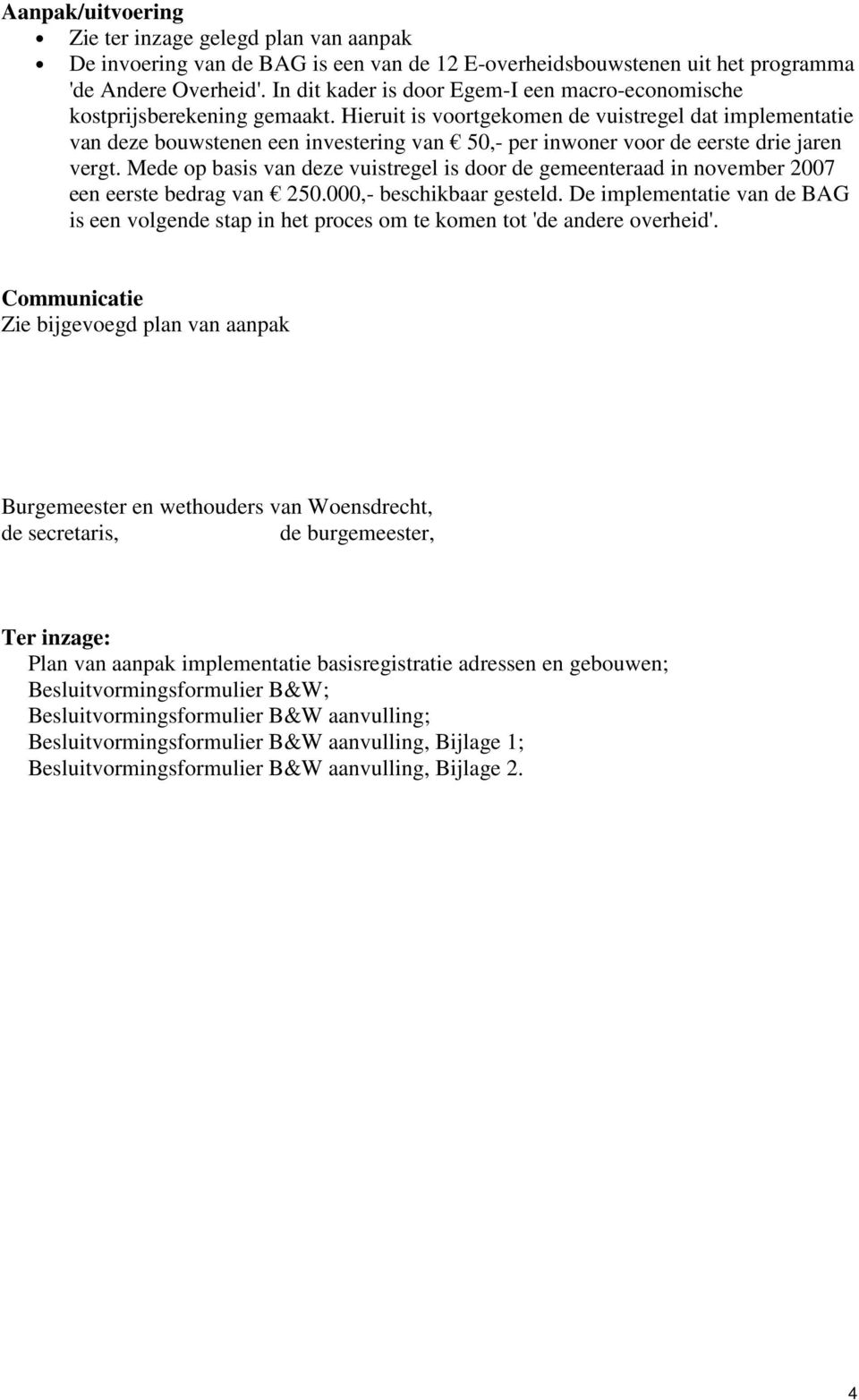 Hieruit is voortgekomen de vuistregel dat implementatie van deze bouwstenen een investering van 50,- per inwoner voor de eerste drie jaren vergt.