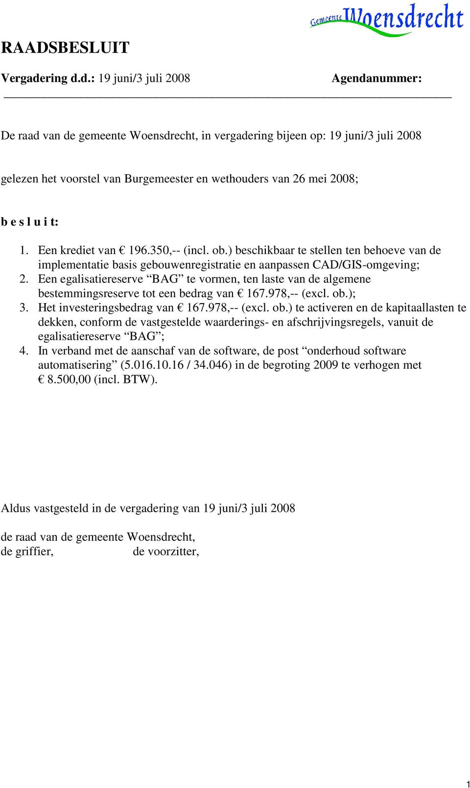 d.: 19 juni/3 juli 2008 Agendanummer: De raad van de gemeente Woensdrecht, in vergadering bijeen op: 19 juni/3 juli 2008 gelezen het voorstel van Burgemeester en