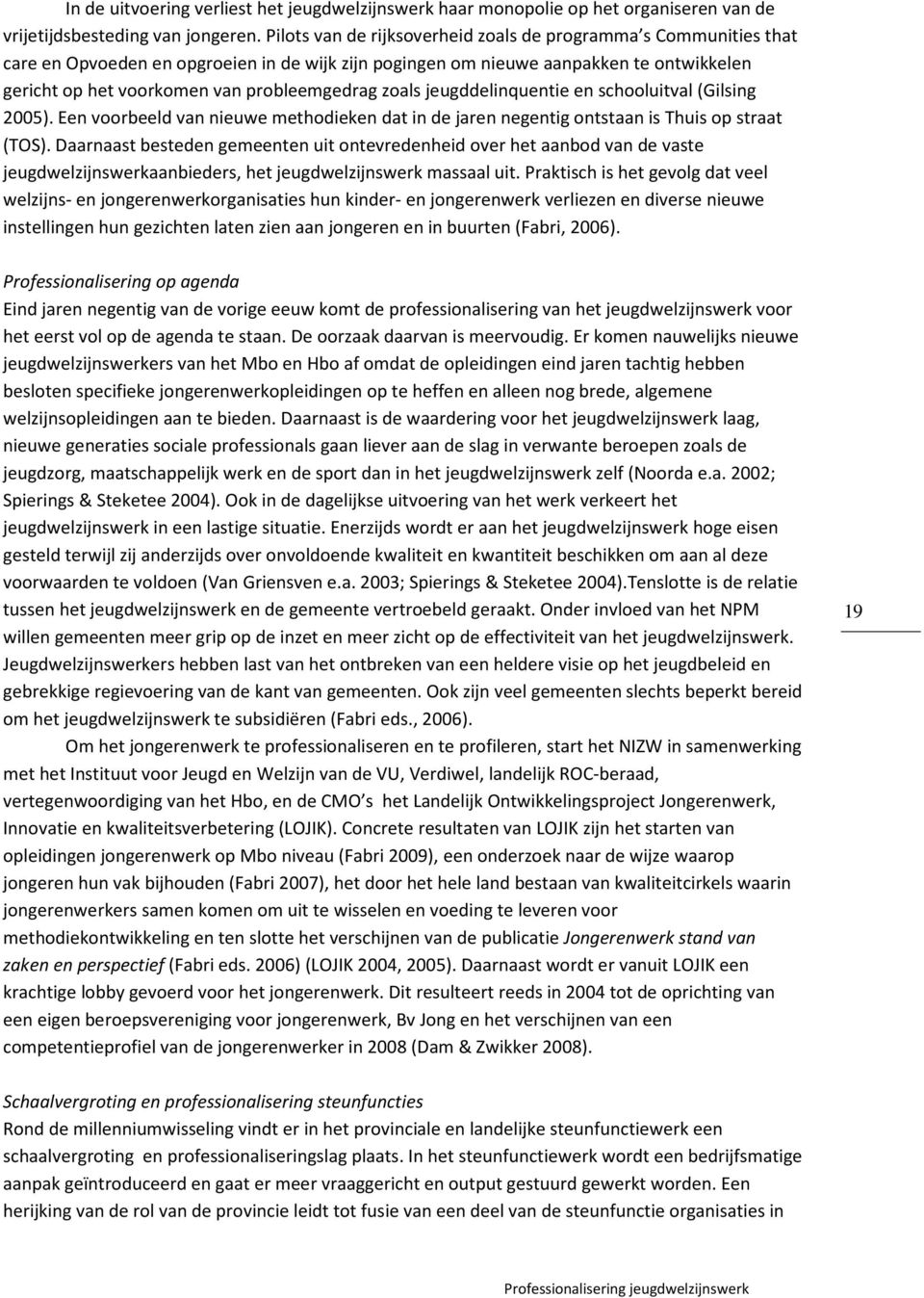 zoals jeugddelinquentie en schooluitval (Gilsing 2005). Een voorbeeld van nieuwe methodieken dat in de jaren negentig ontstaan is Thuis op straat (TOS).