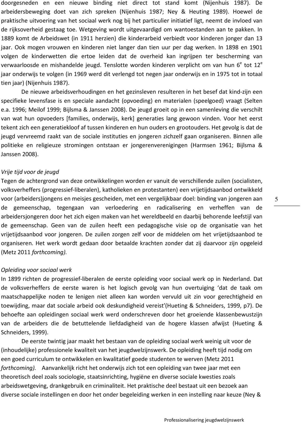 Wetgeving wordt uitgevaardigd om wantoestanden aan te pakken. In 1889 komt de Arbeidswet (in 1911 herzien) die kinderarbeid verbiedt voor kinderen jonger dan 13 jaar.