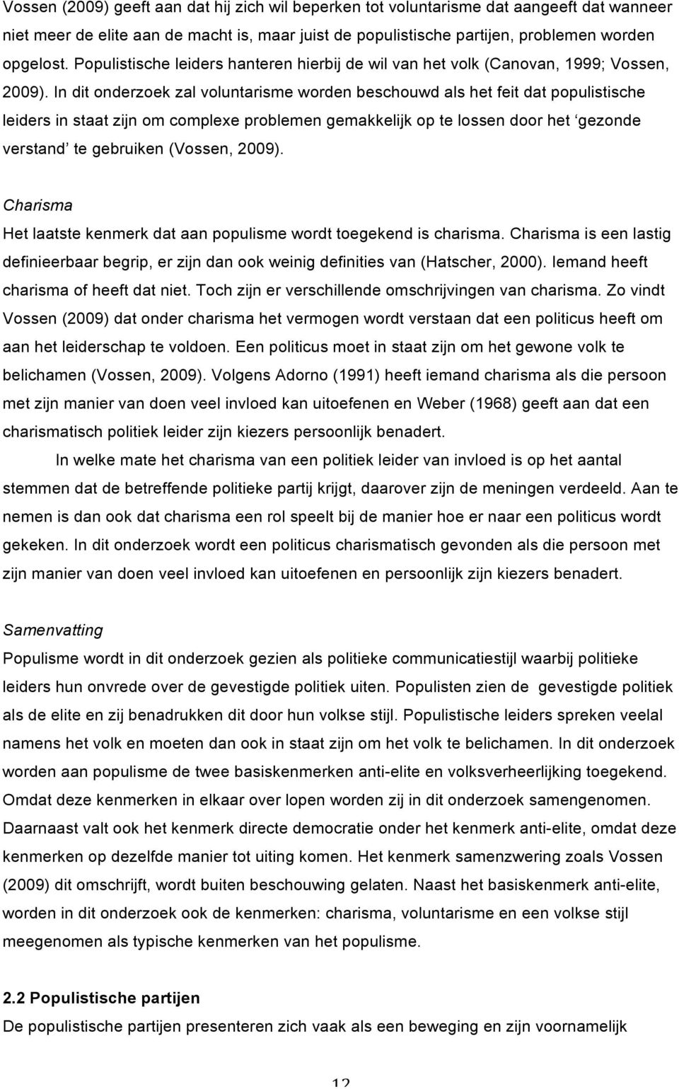 In dit onderzoek zal voluntarisme worden beschouwd als het feit dat populistische leiders in staat zijn om complexe problemen gemakkelijk op te lossen door het gezonde verstand te gebruiken (Vossen,