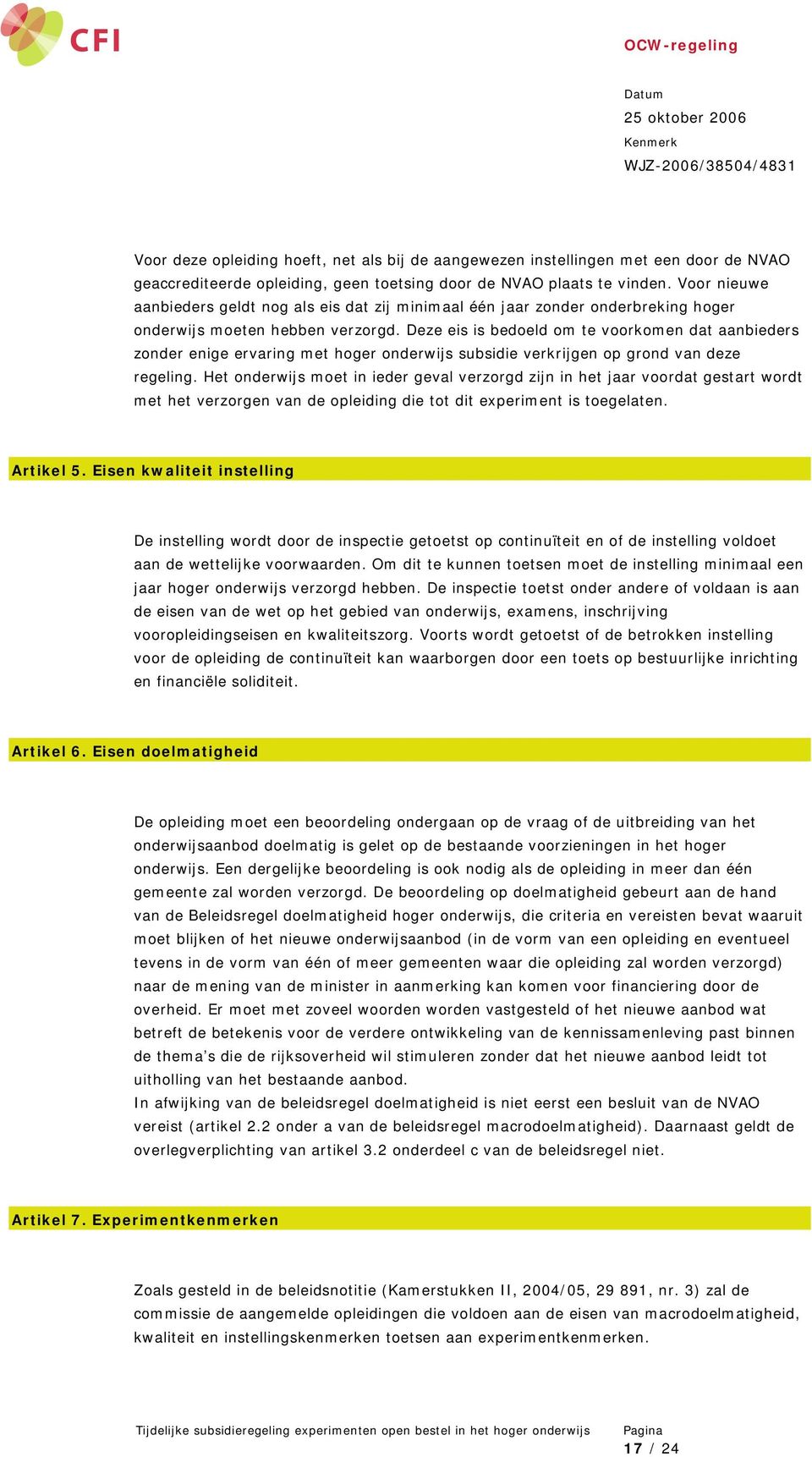 Deze eis is bedoeld om te voorkomen dat aanbieders zonder enige ervaring met hoger onderwijs subsidie verkrijgen op grond van deze regeling.