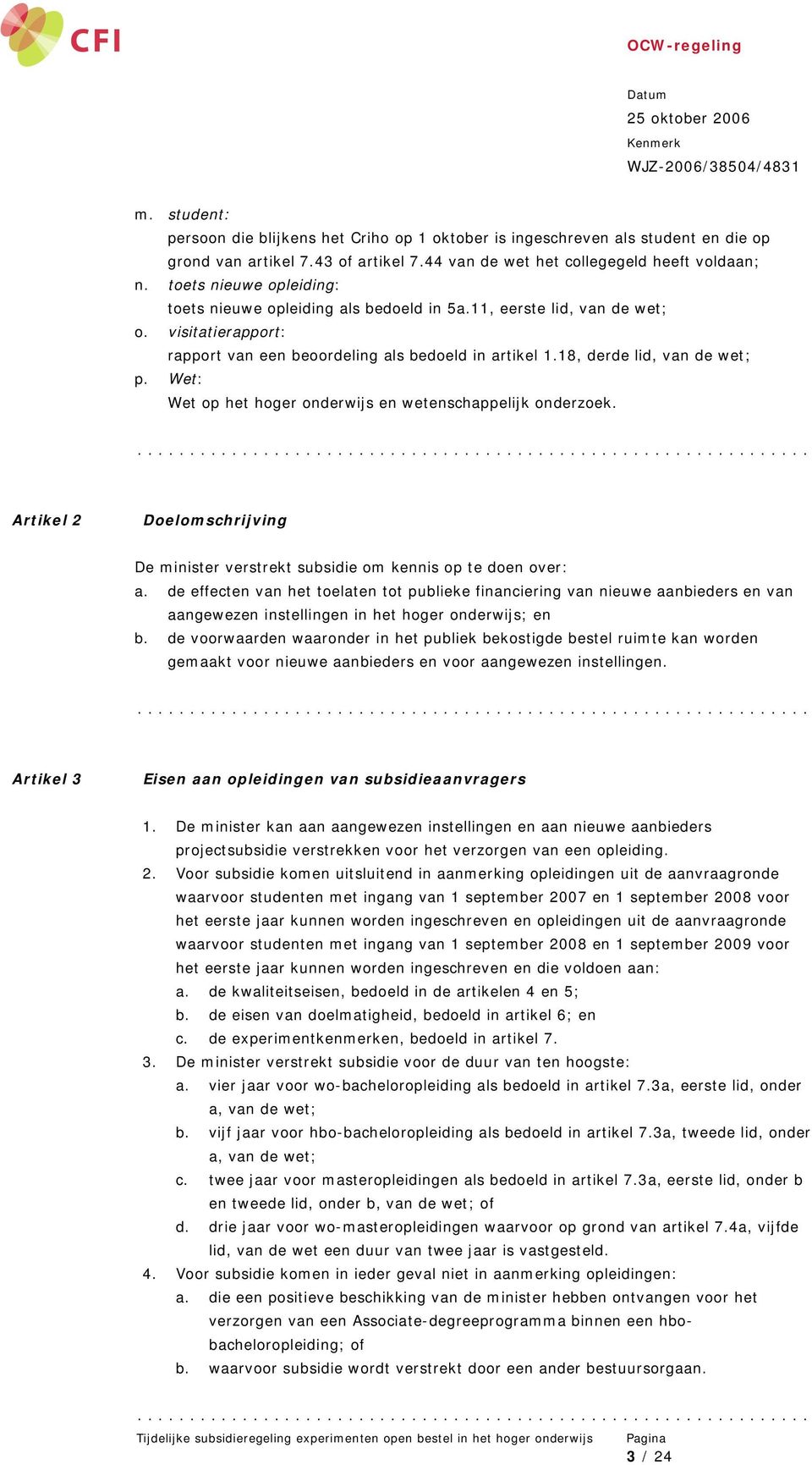 Wet: Wet op het hoger onderwijs en wetenschappelijk onderzoek. Artikel 2 Doelomschrijving De minister verstrekt subsidie om kennis op te doen over: a.