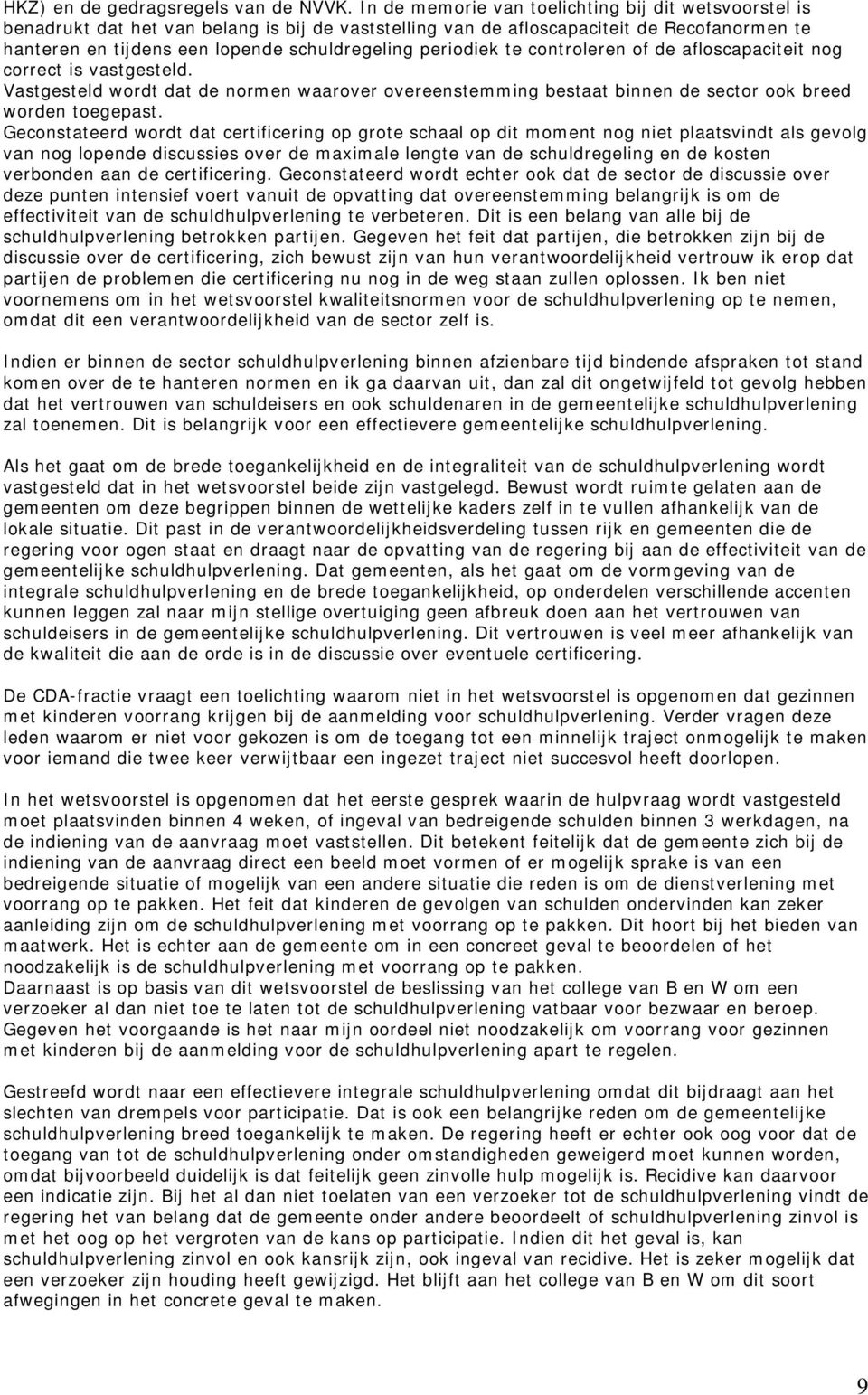 periodiek te controleren of de afloscapaciteit nog correct is vastgesteld. Vastgesteld wordt dat de normen waarover overeenstemming bestaat binnen de sector ook breed worden toegepast.