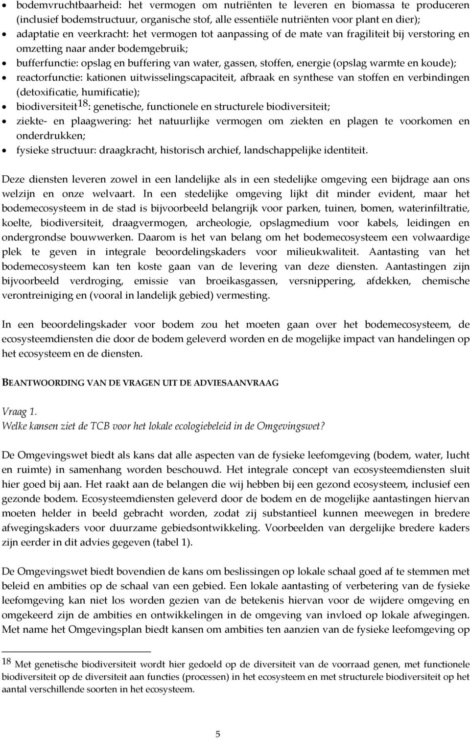 warmte en koude); reactorfunctie: kationen uitwisselingscapaciteit, afbraak en synthese van stoffen en verbindingen (detoxificatie, humificatie); biodiversiteit 18 : genetische, functionele en