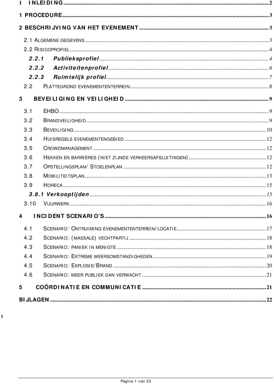 .. 12 3.6 HEKKEN EN BARRIÈRES (NIET ZIJNDE VERKEERSAFSLUITINGEN)... 12 3.7 OPSTELLINGSPLAN/ STOELENPLAN... 12 3.8 MOBILITEITSPLAN... 13 3.9 HORECA... 15 3.9.1 Verkooptijden... 15 3.10 VUURWERK.