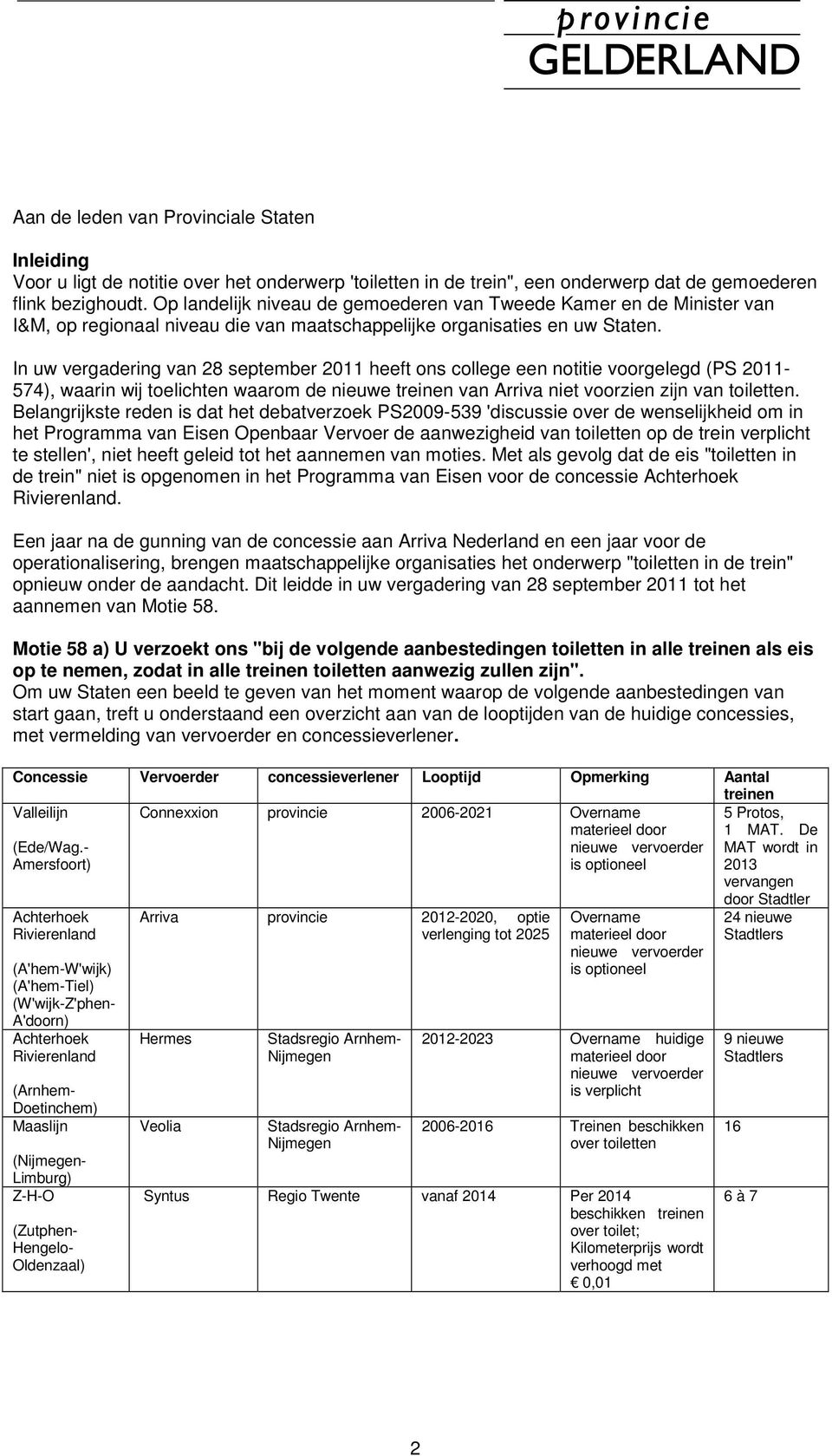 In uw vergadering van 28 september 2011 heeft ons college een notitie voorgelegd (PS 2011-574), waarin wij toelichten waarom de nieuwe treinen van Arriva niet voorzien zijn van toiletten.