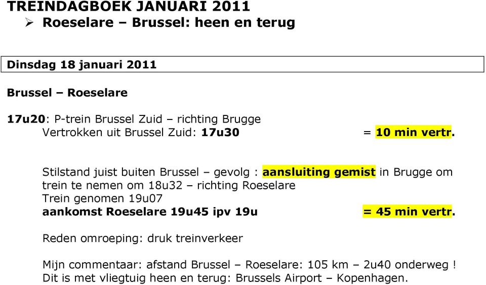 Stilstand juist buiten Brussel gevolg : aansluiting gemist in Brugge om trein te nemen om 18u32 richting Roeselare Trein genomen 19u07